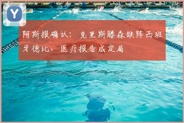 阿斯报确认：克里斯滕森缺阵西班牙德比，医疗报告成定局