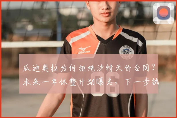 瓜迪奥拉为何拒绝沙特天价合同?未来一年休整计划曝光,下一步执教动向分析